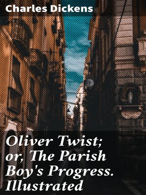 cover image of Oliver Twist; or, the Parish Boy's Progress. Illustrated